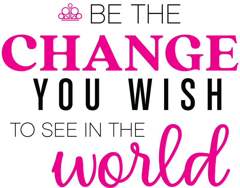 Be The Change You Wish to See In The World